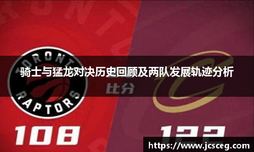 骑士与猛龙对决历史回顾及两队发展轨迹分析